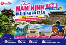 Tour Nam Ninh Thái Bình Cổ Trấn 5N4Đ Mùa Hè Hấp Dẫn